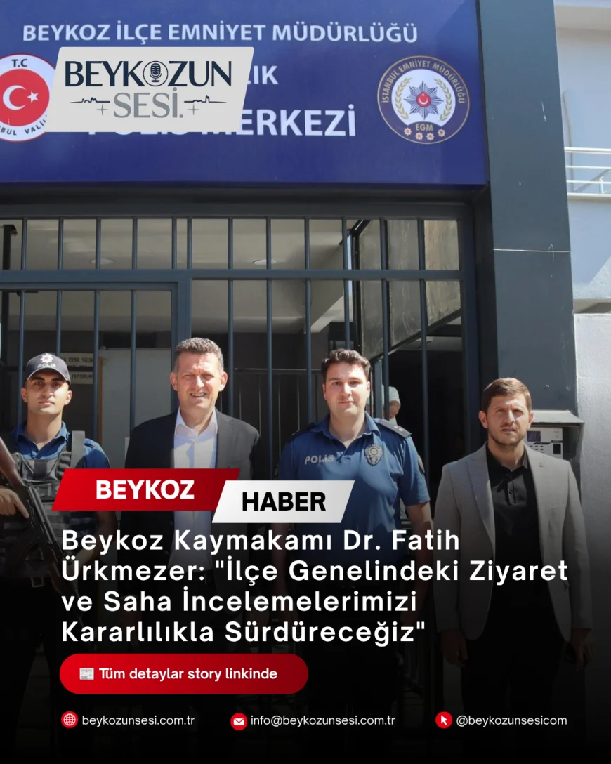Beykoz Kaymakamı Dr. Fatih Ürkmezer: "İlçe Genelindeki Ziyaret ve Saha İncelemelerimizi Kararlılıkla Sürdüreceğiz"