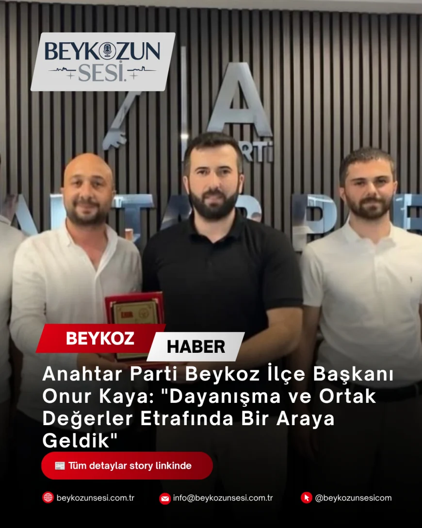 Anahtar Parti Beykoz İlçe Başkanı Onur Kaya: "Dayanışma ve Ortak Değerler Etrafında Bir Araya Geldik"
