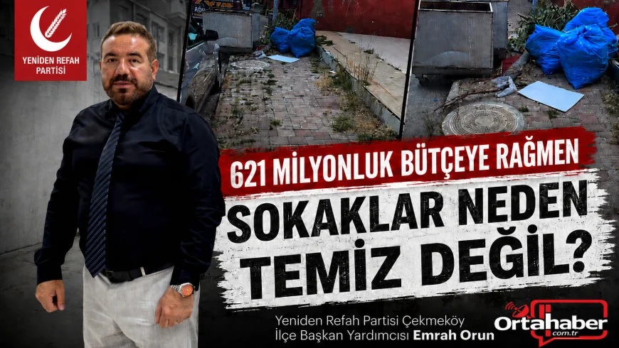 Yeniden Refah Partisi Çekmeköy İlçe Başkan Yardımcısı Emrah Orun: “621 Milyonluk Bütçeye Rağmen Sokaklar Neden Temiz Değil”
