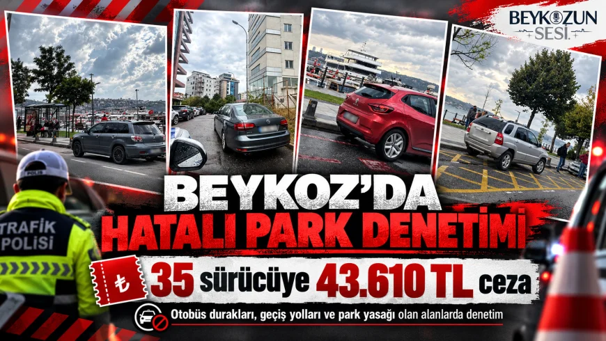 Beykoz’da hatalı park denetimi: 35 sürücüye toplam 43 bin 610 lira ceza uygulandı