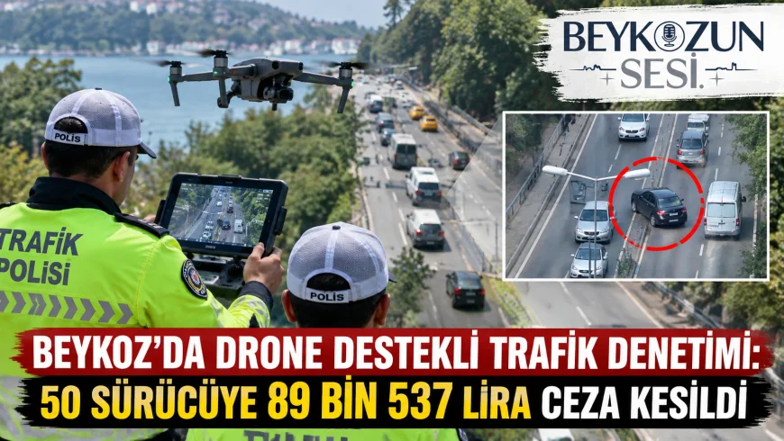 Beykoz’da Drone Destekli Trafik Denetimi: 50 Sürücüye 89 Bin 537 Lira Ceza Kesildi