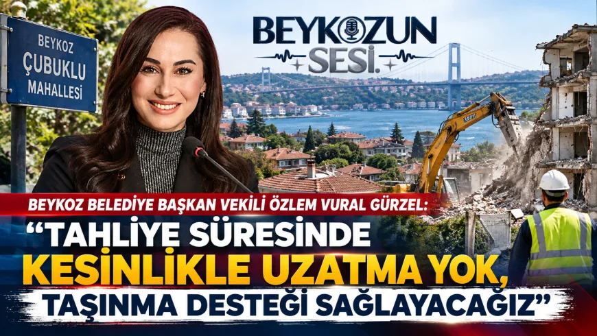 Beykoz Belediye Başkan Vekili Özlem Vural Gürzel: “Tahliye Süresinde Kesinlikle Uzatma Yok, Taşınma Desteği Sağlayacağız”