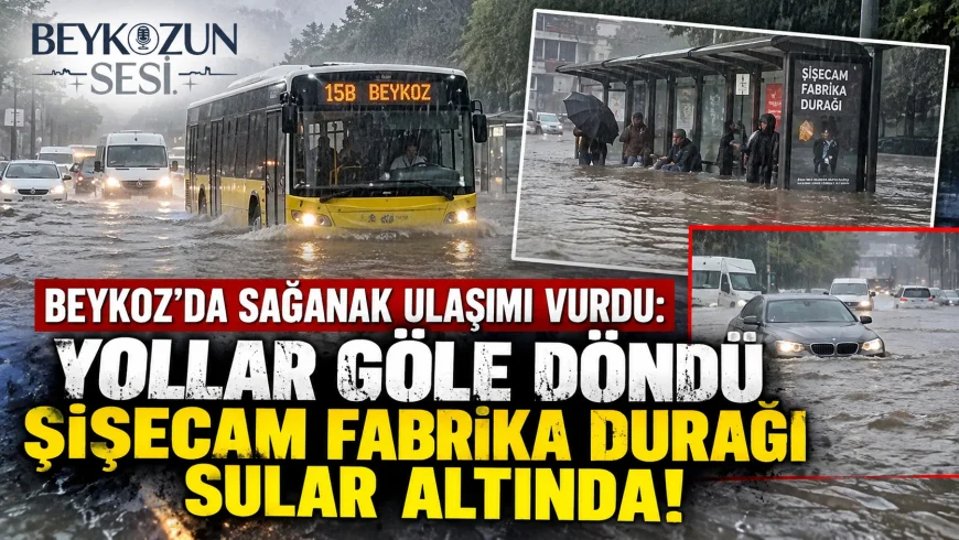 İstanbul Beykoz’da Sağanak Yağış Ulaşımı Felç Etti: Şişecam Fabrika Durağı Sular Altında Kaldı
